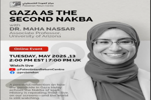 “Gaza as the Second Nakba”: Palestinian Return Centre Hosts Insightful Panel with Dr. Maha Nassar
