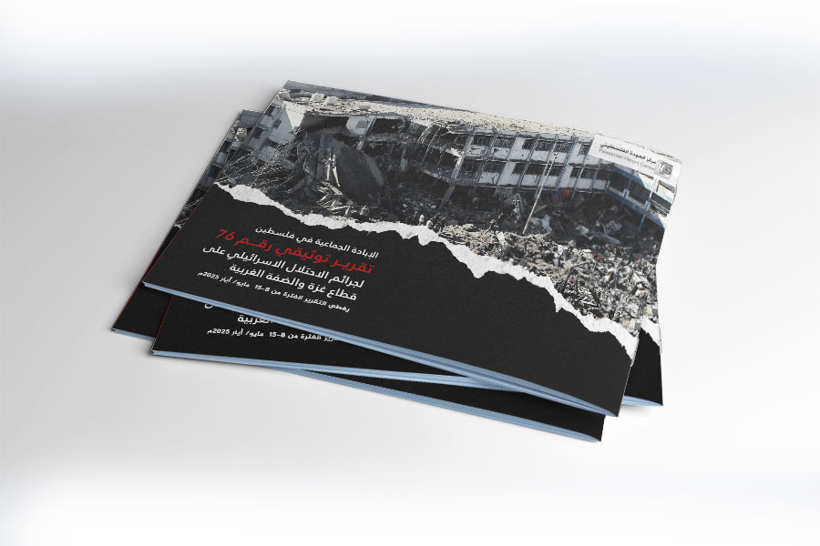 التقرير التوثيقي (رقم 76) حول العدوان الإسرائيلي على غزة والضفة الغربية - من 8 إلى 15 مايو 2025م